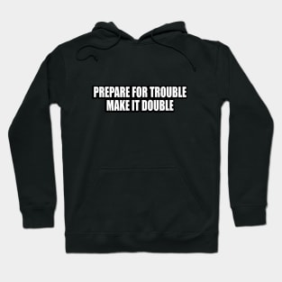 Prepare for trouble make it double Hoodie